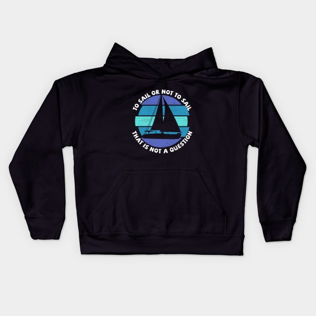 Sailing - To Sail Or Not To Sail That Is Not A Question Kids Hoodie by Kudostees